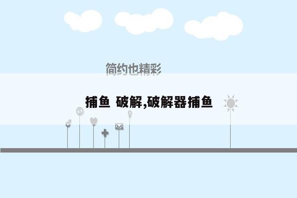 捕鱼 破解,破解器捕鱼