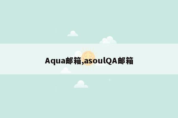 Aqua邮箱,asoulQA邮箱