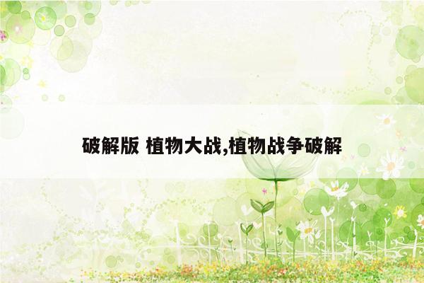 破解版 植物大战,植物战争破解