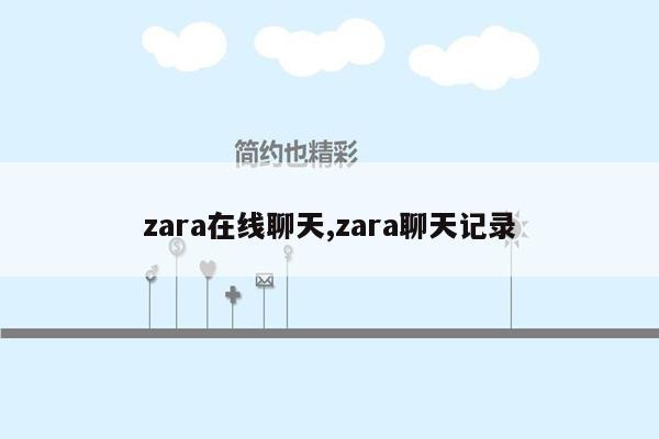 zara在线聊天,zara聊天记录