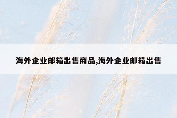 海外企业邮箱出售商品,海外企业邮箱出售