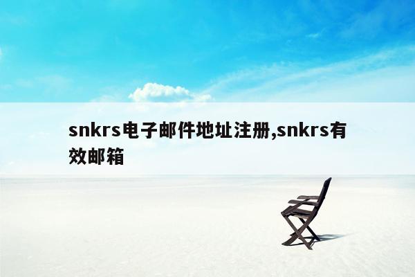 snkrs电子邮件地址注册,snkrs有效邮箱