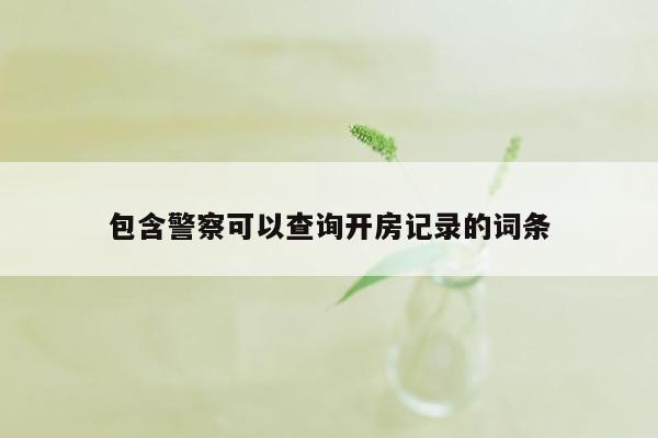包含警察可以查询开房记录的词条