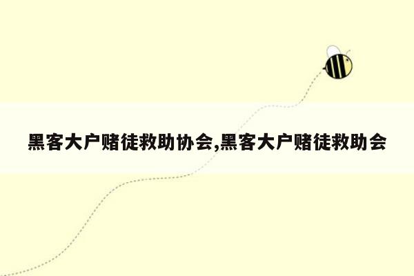 黑客大户赌徒救助协会,黑客大户赌徒救助会