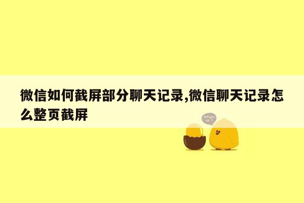 微信如何截屏部分聊天记录,微信聊天记录怎么整页截屏