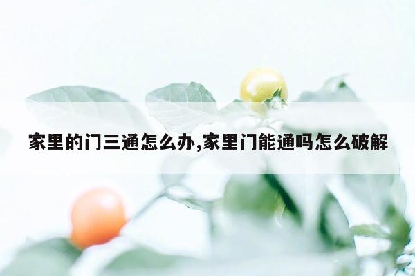 家里的门三通怎么办,家里门能通吗怎么破解