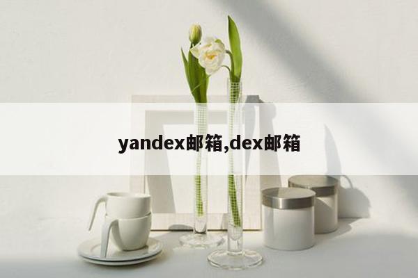 yandex邮箱,dex邮箱