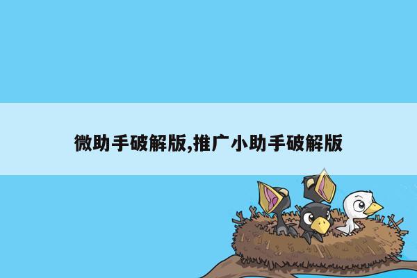 微助手破解版,推广小助手破解版