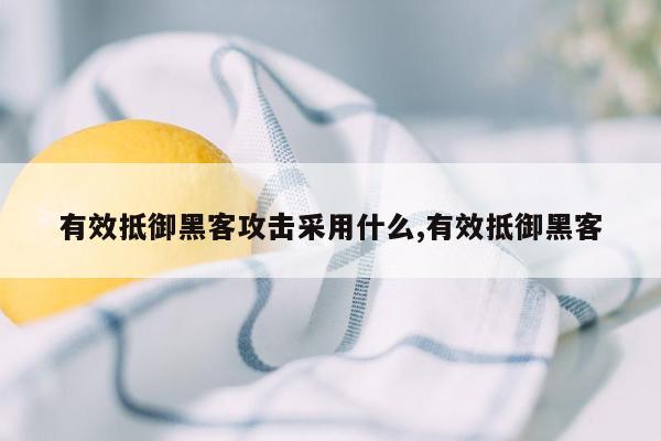 有效抵御黑客攻击采用什么,有效抵御黑客