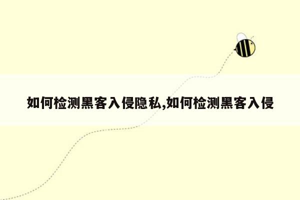 如何检测黑客入侵隐私,如何检测黑客入侵