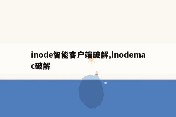 inode智能客户端破解,inodemac破解