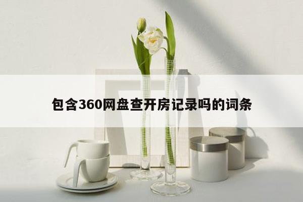 包含360网盘查开房记录吗的词条