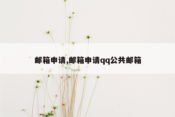 邮箱申请,邮箱申请qq公共邮箱