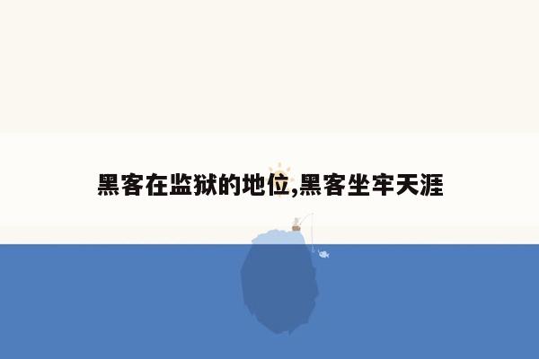 黑客在监狱的地位,黑客坐牢天涯