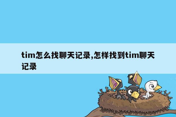 tim怎么找聊天记录,怎样找到tim聊天记录