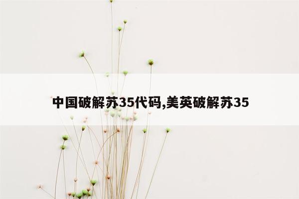 中国破解苏35代码,美英破解苏35