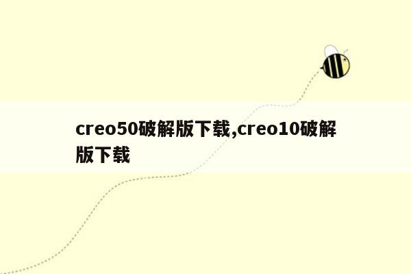 creo50破解版下载,creo10破解版下载