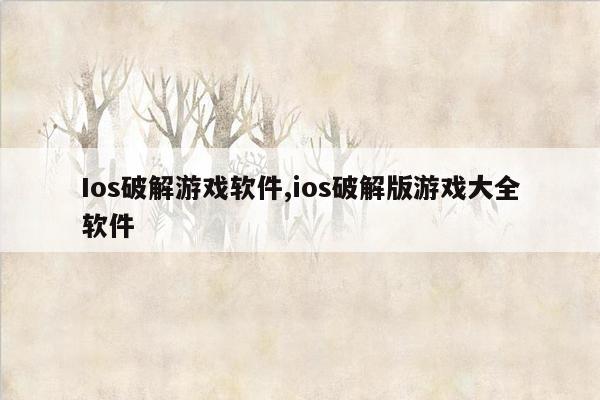 Ios破解游戏软件,ios破解版游戏大全软件