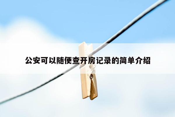 公安可以随便查开房记录的简单介绍