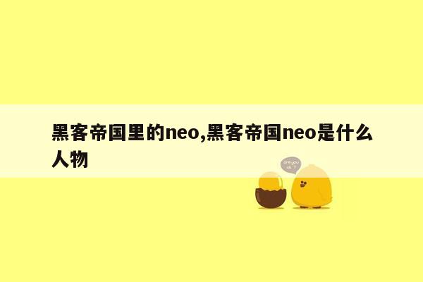 黑客帝国里的neo,黑客帝国neo是什么人物