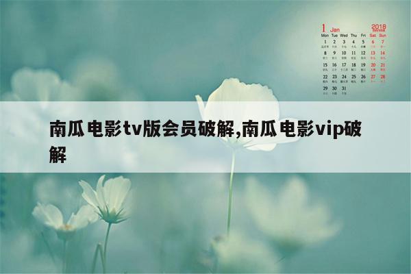 南瓜电影tv版会员破解,南瓜电影vip破解