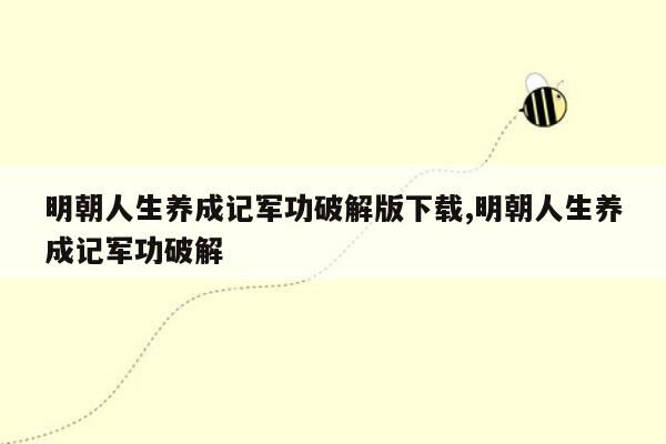 明朝人生养成记军功破解版下载,明朝人生养成记军功破解