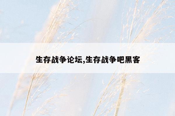 生存战争论坛,生存战争吧黑客