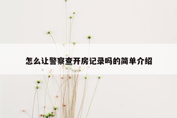 怎么让警察查开房记录吗的简单介绍