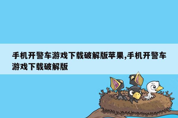 手机开警车游戏下载破解版苹果,手机开警车游戏下载破解版