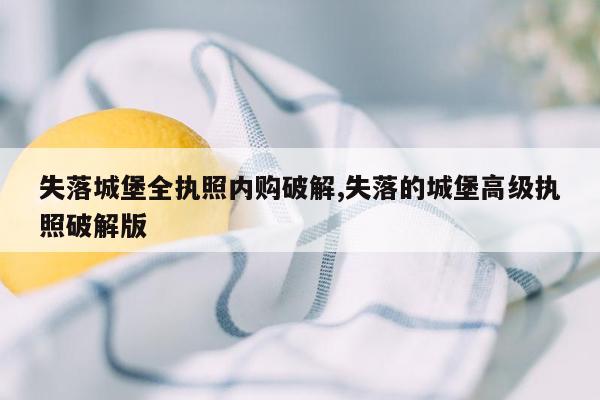 失落城堡全执照内购破解,失落的城堡高级执照破解版