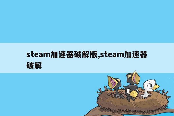 steam加速器破解版,steam加速器破解