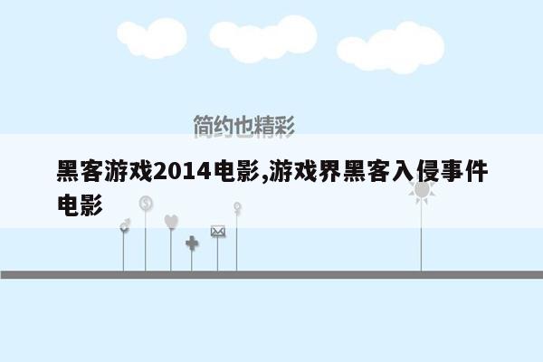 黑客游戏2014电影,游戏界黑客入侵事件电影