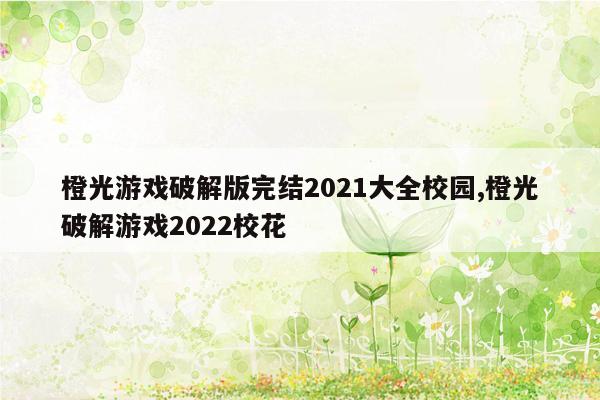 橙光游戏破解版完结2021大全校园,橙光破解游戏2022校花