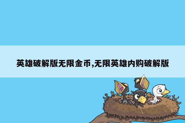 英雄破解版无限金币,无限英雄内购破解版