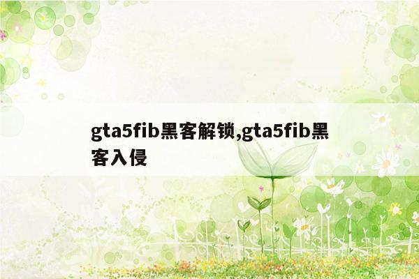 gta5fib黑客解锁,gta5fib黑客入侵