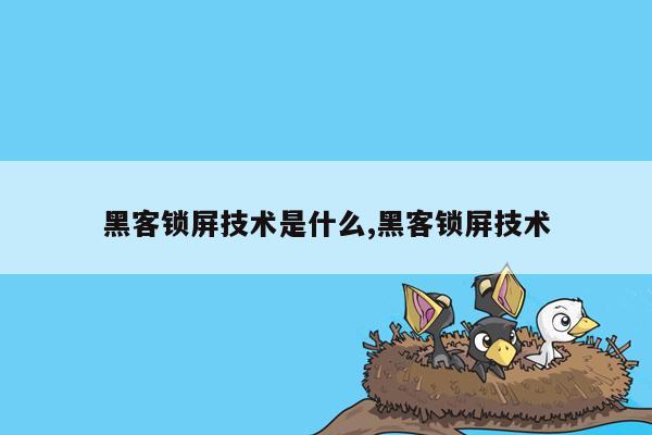 黑客锁屏技术是什么,黑客锁屏技术