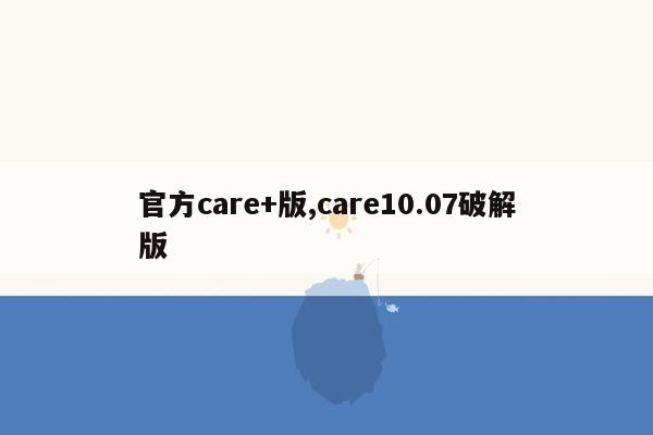 官方care+版,care10.07破解版
