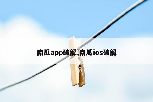 南瓜app破解,南瓜ios破解