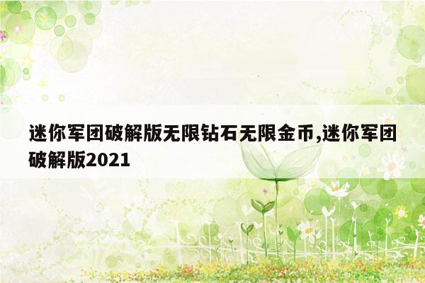 迷你军团破解版无限钻石无限金币,迷你军团破解版2021