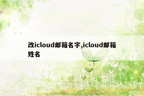 改icloud邮箱名字,icloud邮箱姓名