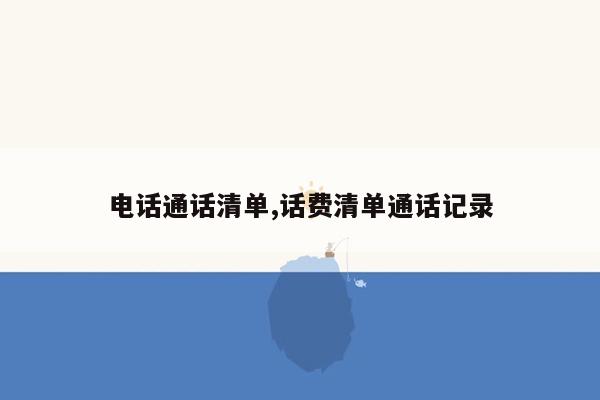 电话通话清单,话费清单通话记录