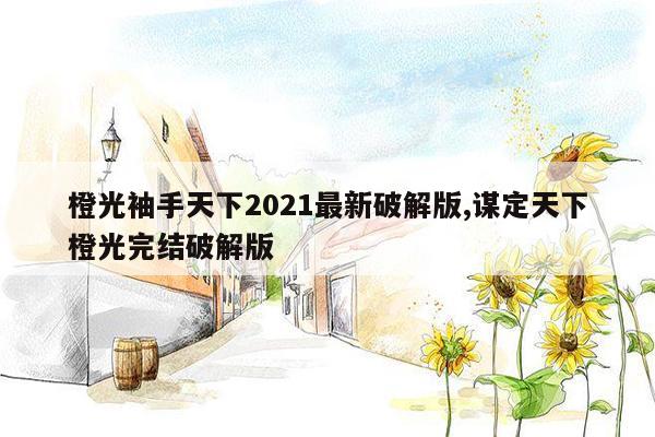 橙光袖手天下2021最新破解版,谋定天下橙光完结破解版