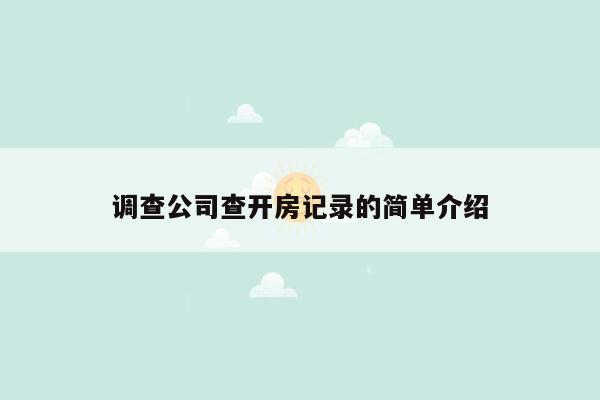 调查公司查开房记录的简单介绍