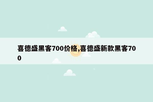 喜德盛黑客700价格,喜德盛新款黑客700