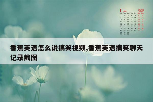 香蕉英语怎么说搞笑视频,香蕉英语搞笑聊天记录截图