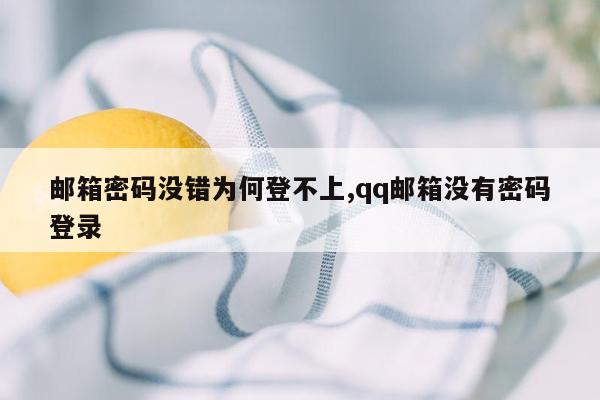 邮箱密码没错为何登不上,qq邮箱没有密码登录