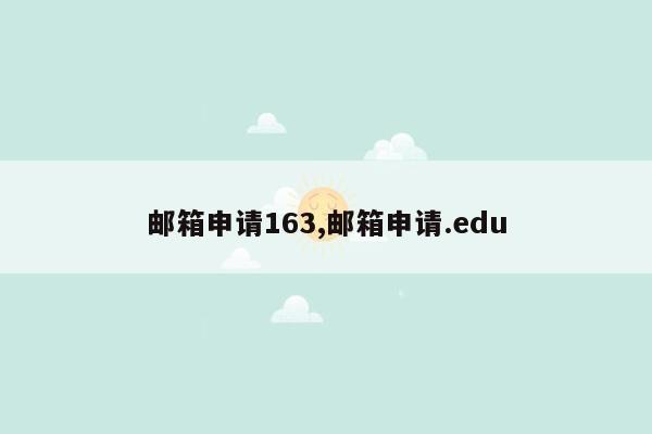 邮箱申请163,邮箱申请.edu