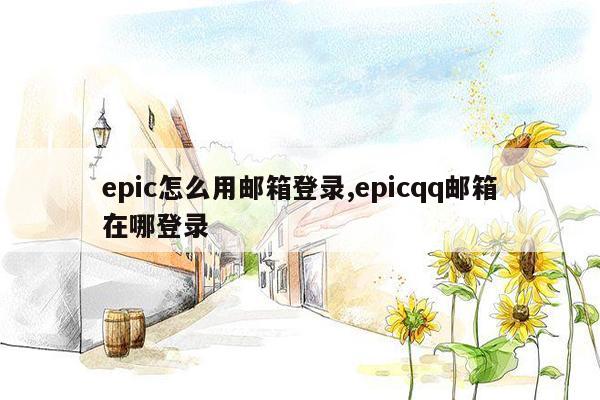 epic怎么用邮箱登录,epicqq邮箱在哪登录