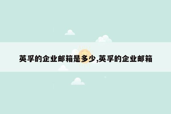 英孚的企业邮箱是多少,英孚的企业邮箱