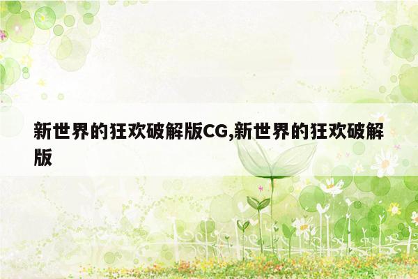 新世界的狂欢破解版CG,新世界的狂欢破解版